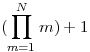 (∏(m=1 to N) m )+1